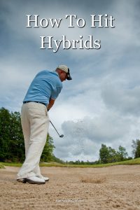 A guide to how to hit a hybrid golf club and when to use one